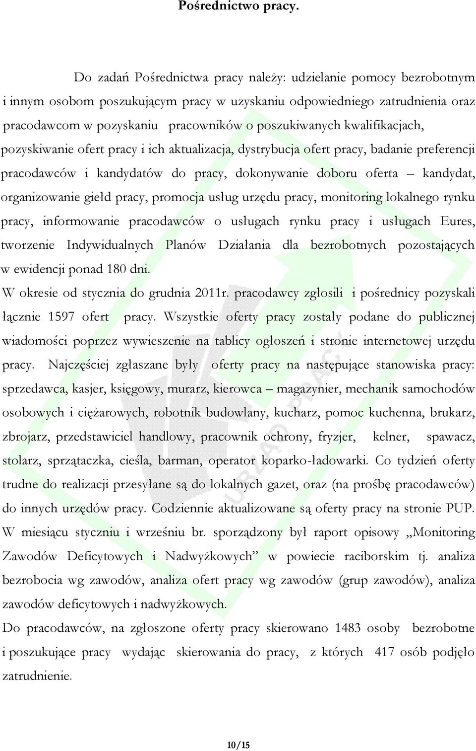 kwalifikacjach, pozyskiwanie ofert pracy i ich aktualizacja, dystrybucja ofert pracy, badanie preferencji pracodawców i kandydatów do pracy, dokonywanie doboru oferta kandydat, organizowanie giełd