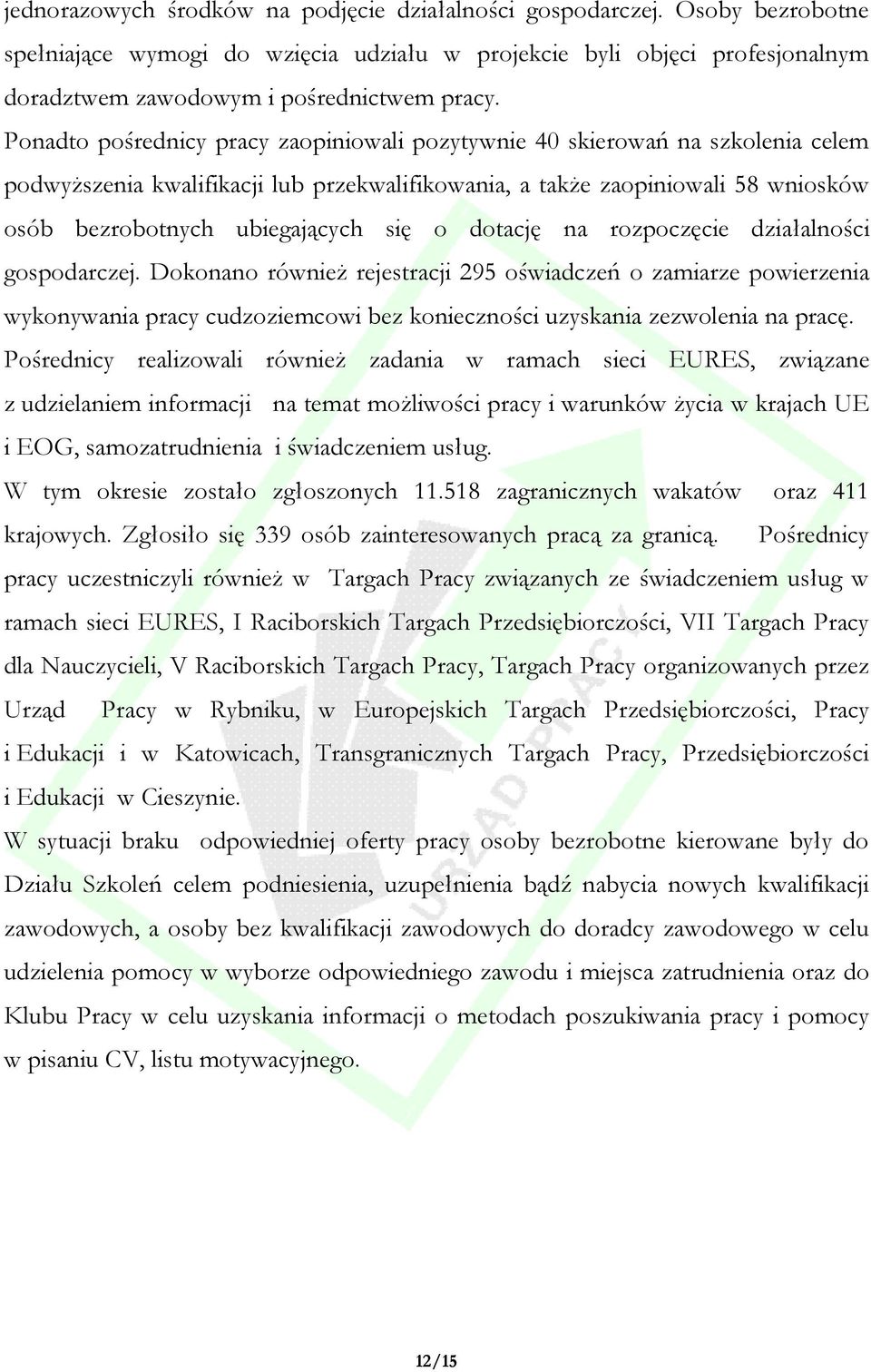 o dotację na rozpoczęcie działalności gospodarczej. Dokonano również rejestracji 295 oświadczeń o zamiarze powierzenia wykonywania pracy cudzoziemcowi bez konieczności uzyskania zezwolenia na pracę.
