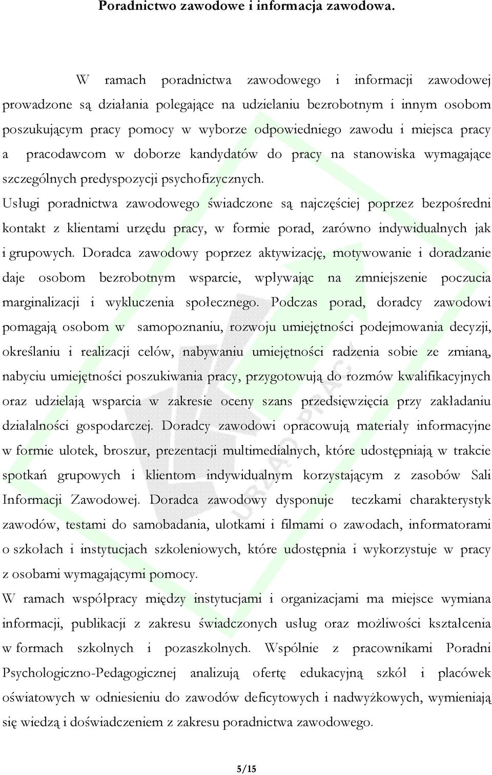 pracy a pracodawcom w doborze kandydatów do pracy na stanowiska wymagające szczególnych predyspozycji psychofizycznych.