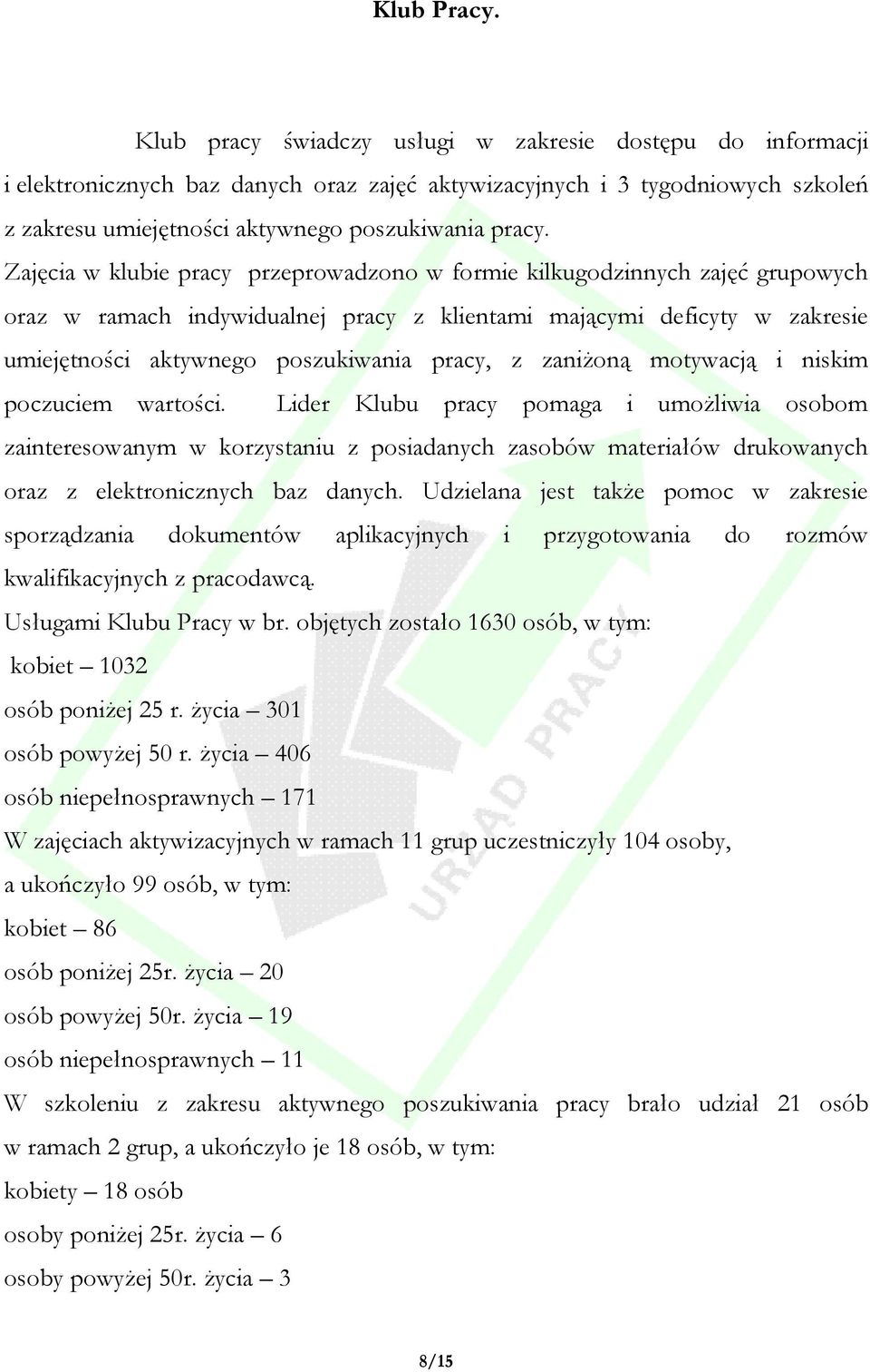 Zajęcia w klubie pracy przeprowadzono w formie kilkugodzinnych zajęć grupowych oraz w ramach indywidualnej pracy z klientami mającymi deficyty w zakresie umiejętności aktywnego poszukiwania pracy, z