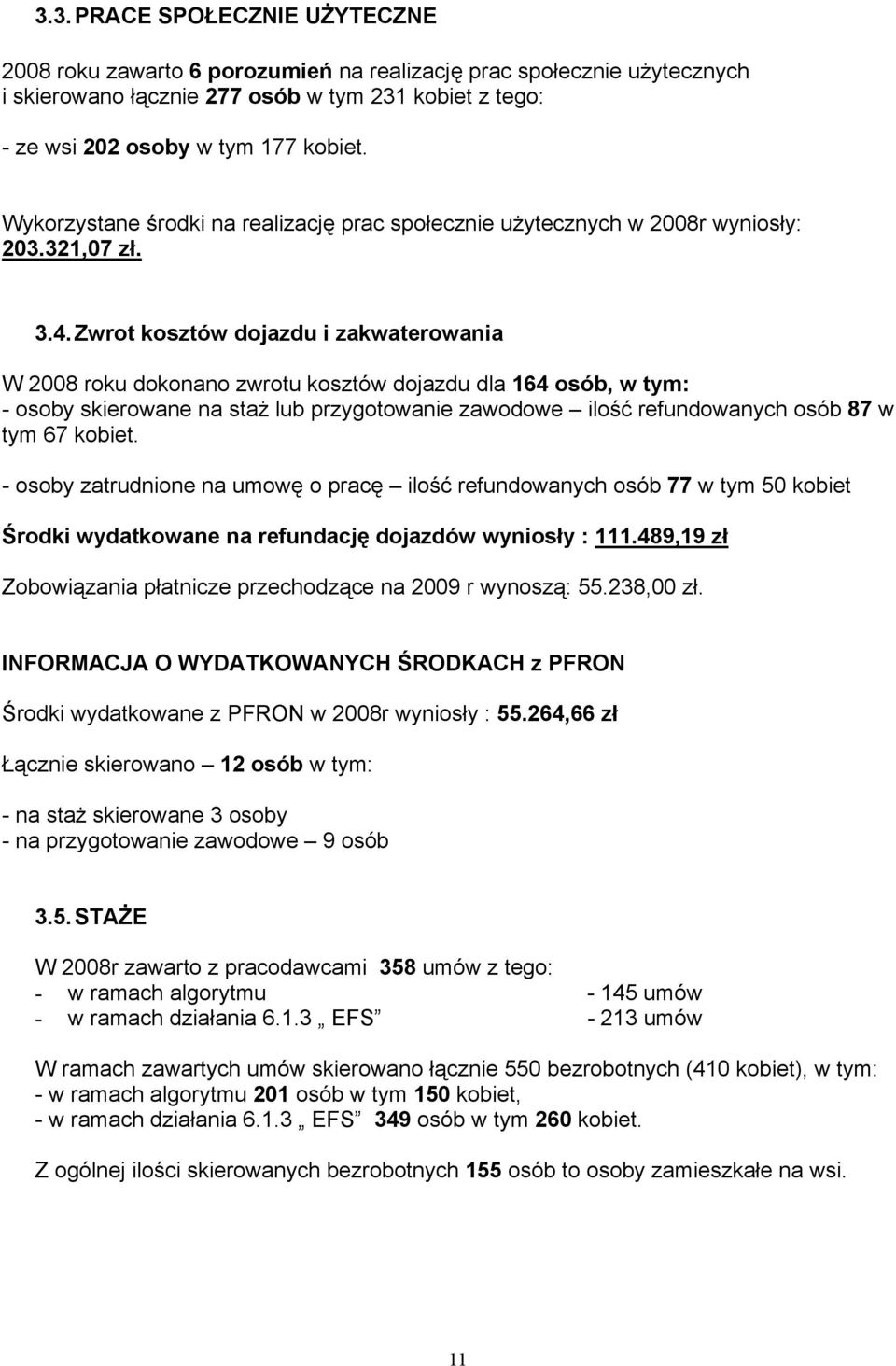 Zwrot kosztów dojazdu i zakwaterowania W 2008 roku dokonano zwrotu kosztów dojazdu dla 164 osób, w tym: - osoby skierowane na staż lub przygotowanie zawodowe ilość refundowanych osób 87 w tym 67