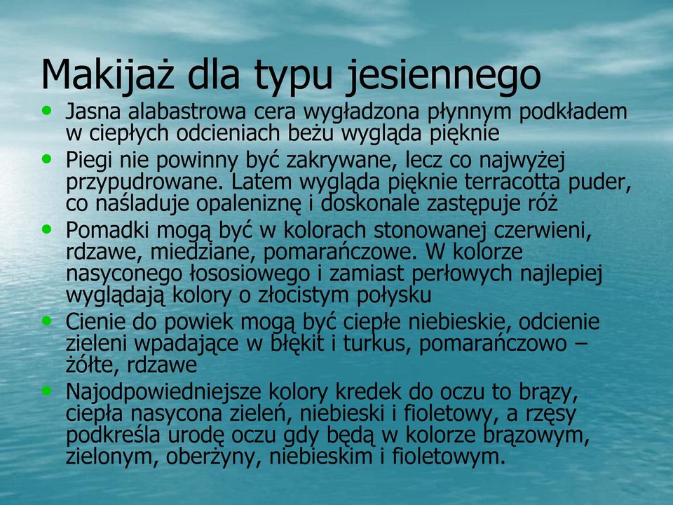 W kolorze nasyconego łososiowego i zamiast perłowych najlepiej wyglądają kolory o złocistym połysku Cienie do powiek mogą być ciepłe niebieskie, odcienie zieleni wpadające w błękit i turkus,