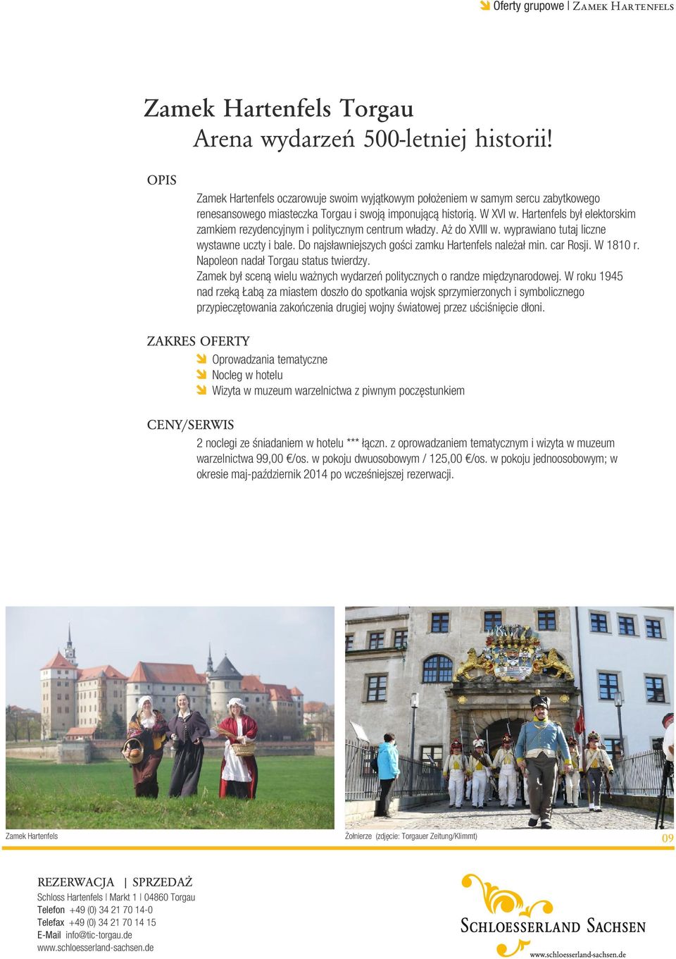 Hartenfels był elektorskim zamkiem rezydencyjnym i politycznym centrum władzy. Aż do XVIII w. wyprawiano tutaj liczne wystawne uczty i bale. Do najsławniejszych gości zamku Hartenfels należał min.