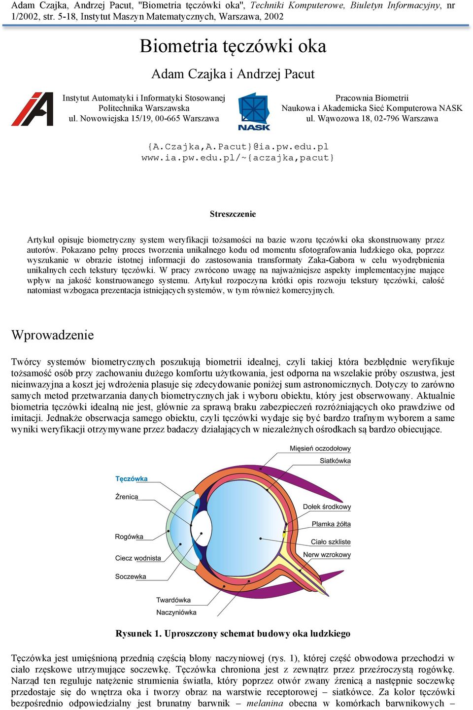 pl www.ia.pw.edu.pl/~{aczajka,pacut} Streszczenie Artykuł opisuje biometryczny system weryfikacji tożsamości na bazie wzoru tęczówki oka skonstruowany przez autorów.