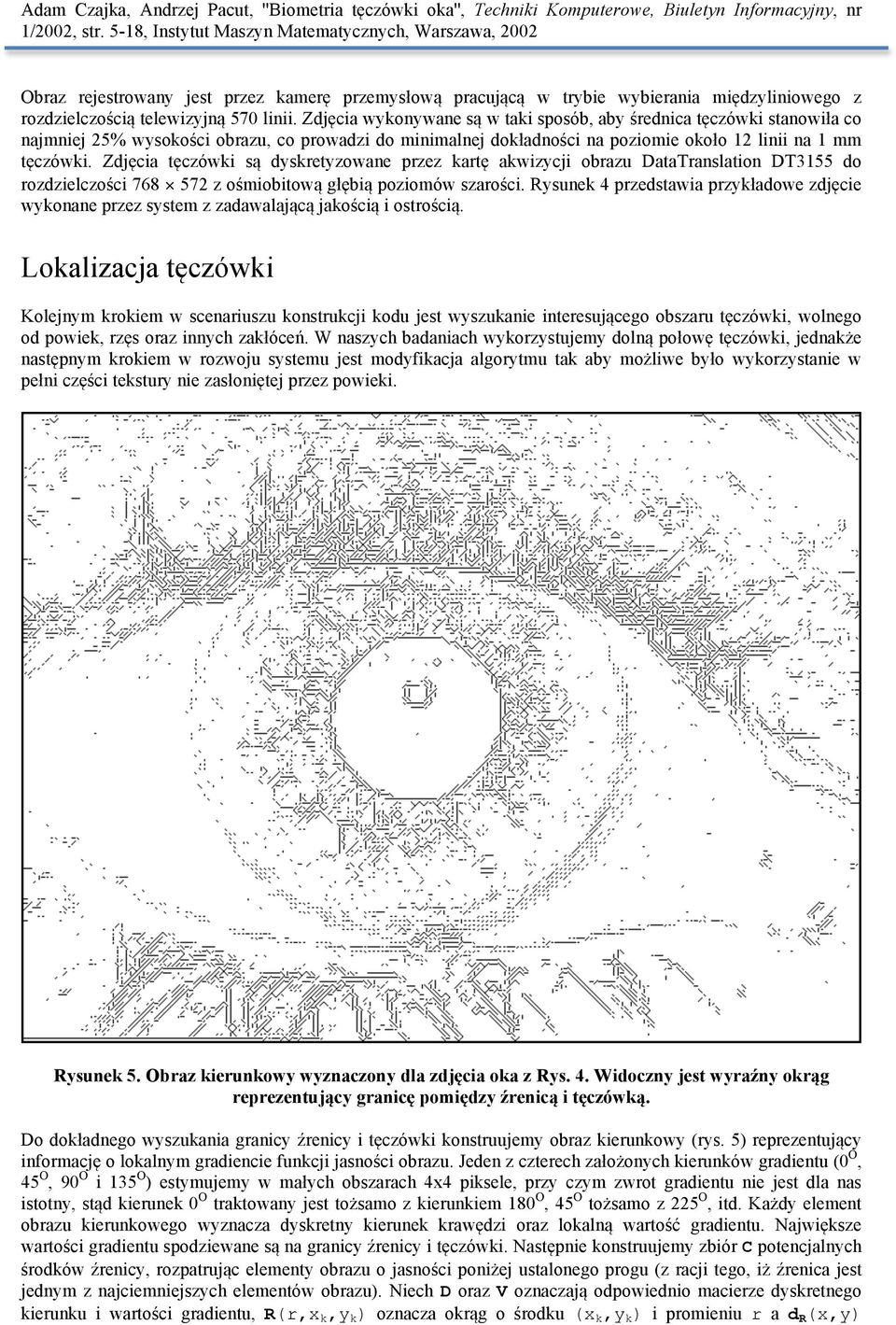 Zdjęcia tęczówki są dyskretyzowane przez kartę akwizycji obrazu DataTranslation DT3155 do rozdzielczości 768 572 z ośmiobitową głębią poziomów szarości.