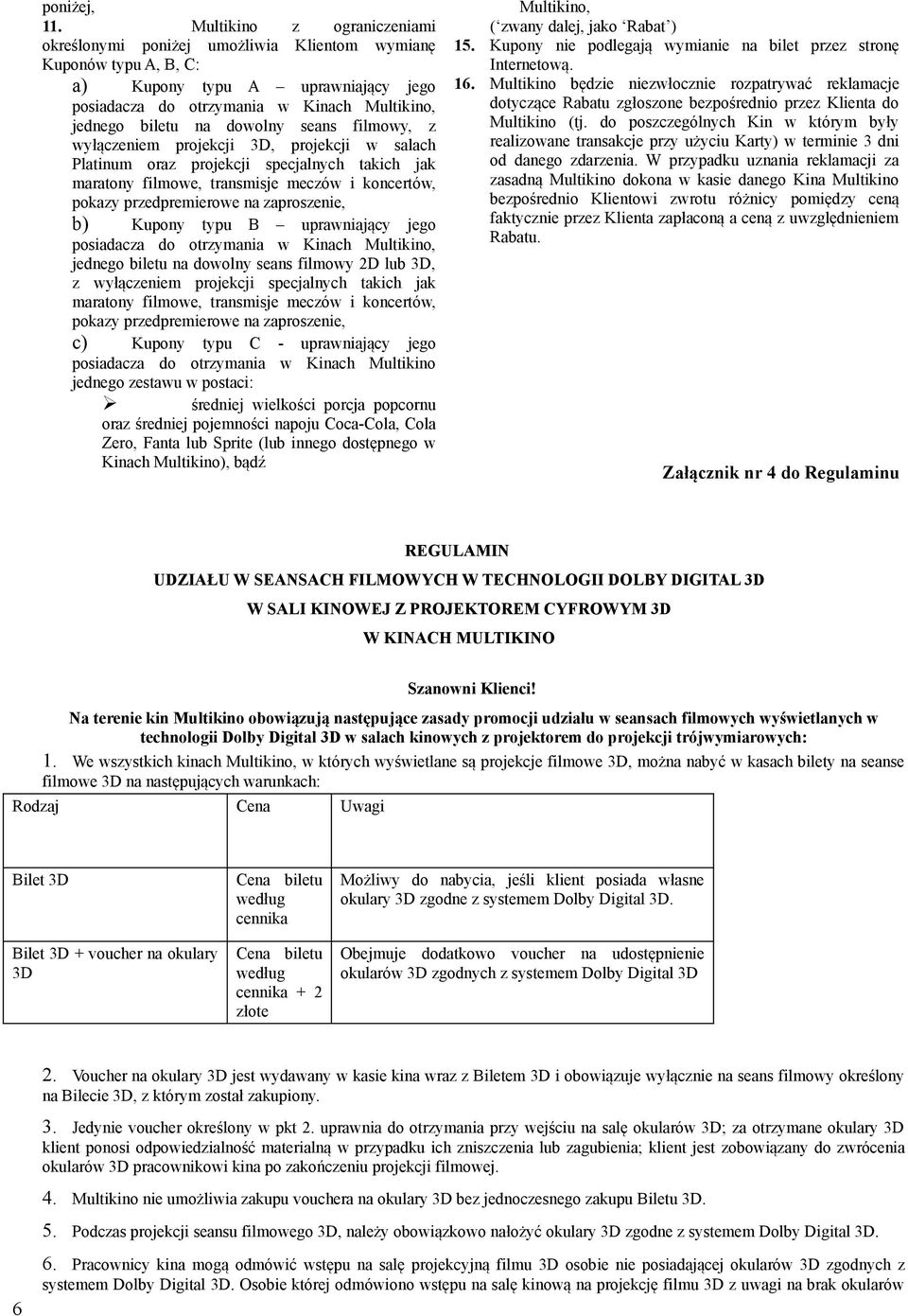 dowolny seans filmowy, z wyłączeniem projekcji 3D, projekcji w salach Platinum oraz projekcji specjalnych takich jak maratony filmowe, transmisje meczów i koncertów, pokazy przedpremierowe na