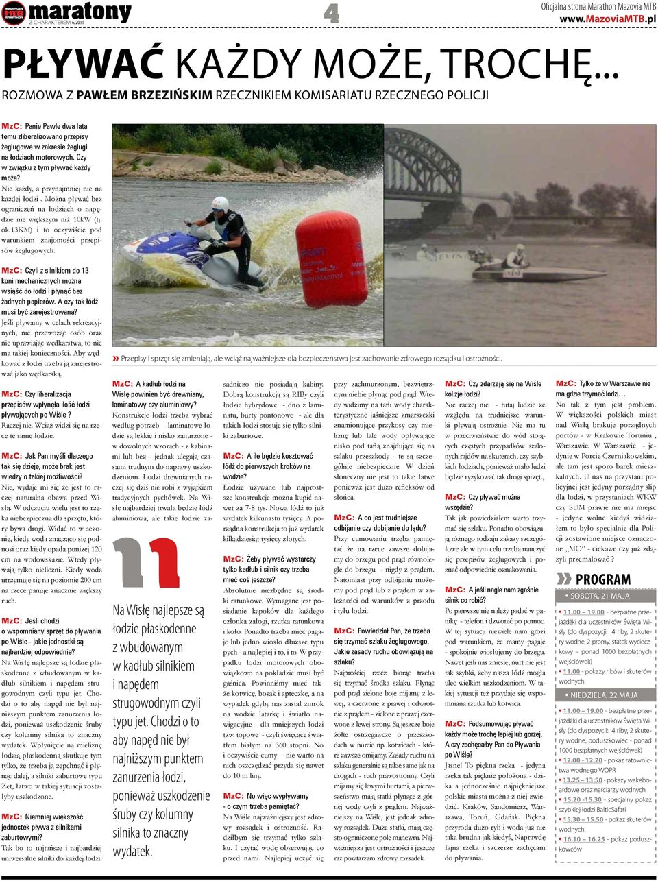 Czy w związku z tym pływać każdy może? Nie każdy, a przynajmniej nie na każdej łodzi. Można pływać bez ograniczeń na łodziach o napędzie nie większym niż 10kW (tj. ok.