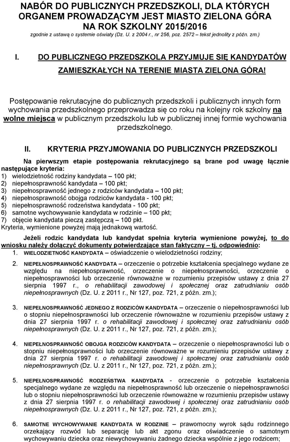 Postępowanie rekrutacyjne do publicznych przedszkoli i publicznych innych form wychowania przedszkolnego przeprowadza się co roku na kolejny rok szkolny na wolne miejsca w publicznym przedszkolu lub