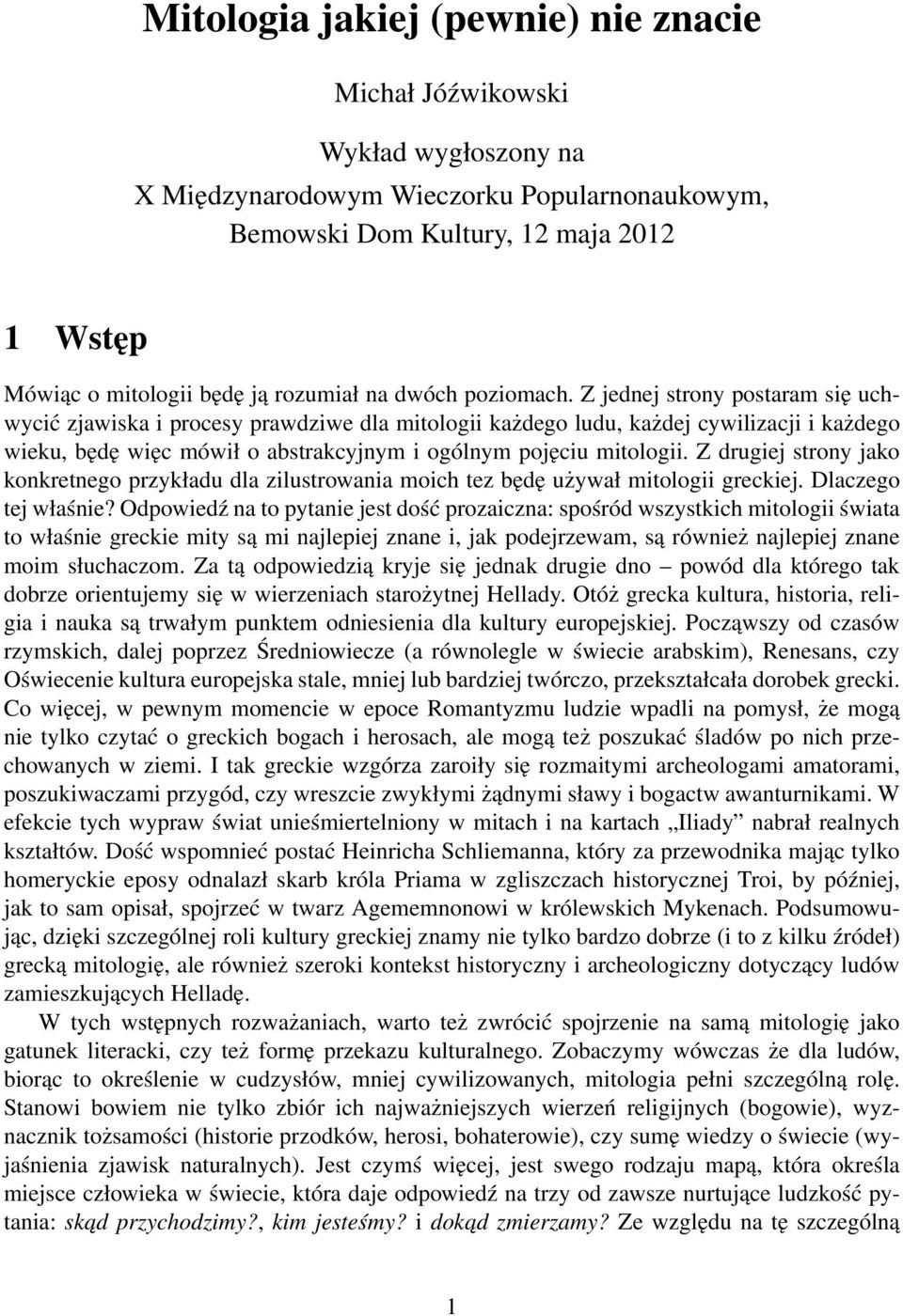 Z jednej strony postaram się uchwycić zjawiska i procesy prawdziwe dla mitologii każdego ludu, każdej cywilizacji i każdego wieku, będę więc mówił o abstrakcyjnym i ogólnym pojęciu mitologii.