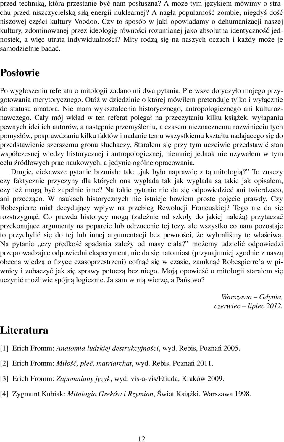 Czy to sposób w jaki opowiadamy o dehumanizacji naszej kultury, zdominowanej przez ideologię równości rozumianej jako absolutna identyczność jednostek, a więc utrata indywidualności?