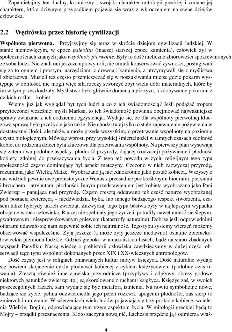 W stanie niemowlęcym, w epoce paleolitu (inaczej starszej epoce kamienia), człowiek żył w społecznościach znanych jako wspólnoty pierwotne.