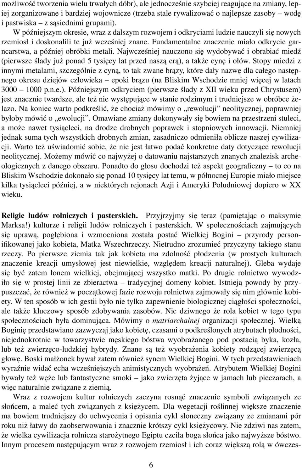Fundamentalne znaczenie miało odkrycie garncarstwa, a później obróbki metali.