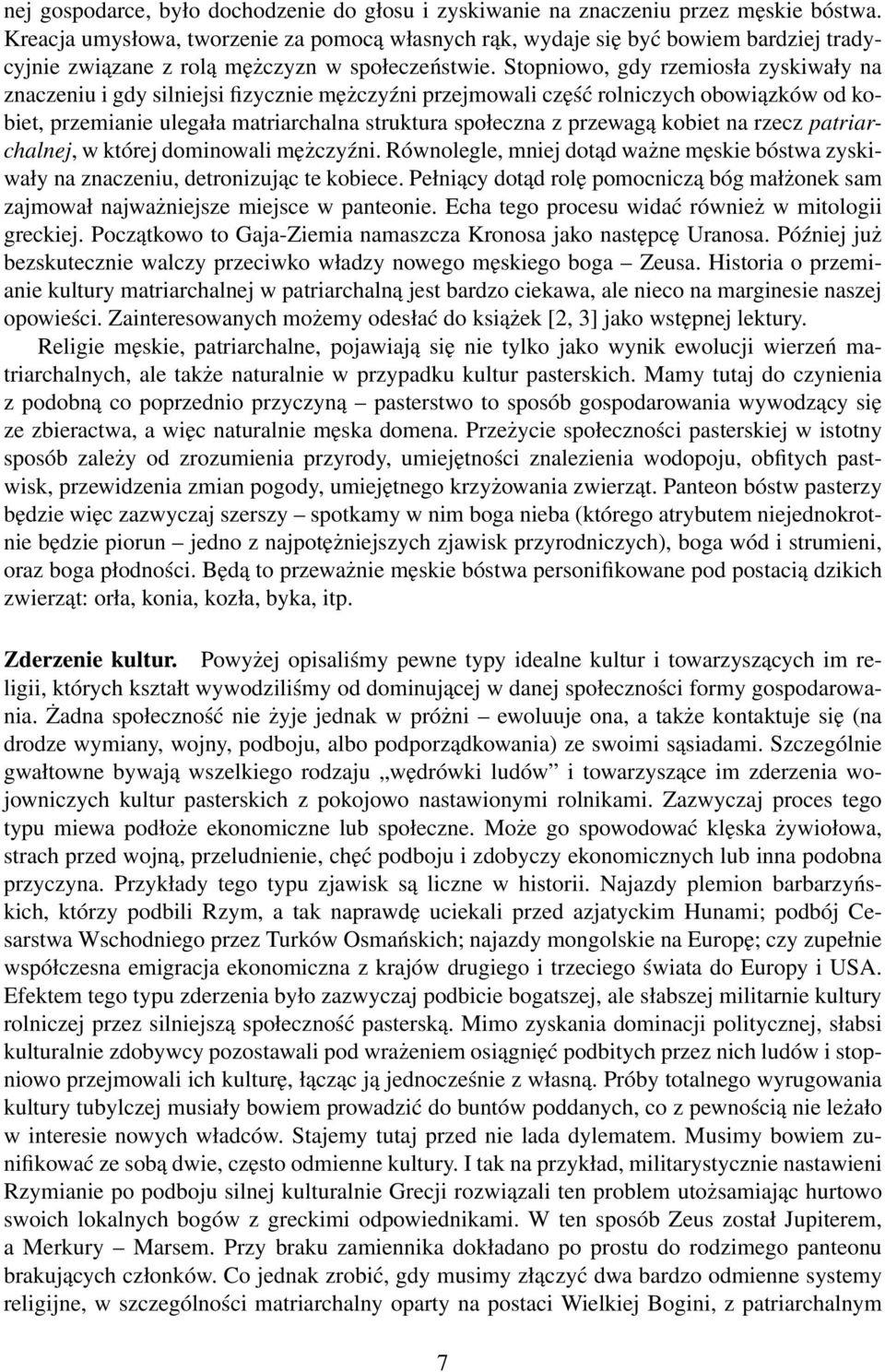 Stopniowo, gdy rzemiosła zyskiwały na znaczeniu i gdy silniejsi fizycznie mężczyźni przejmowali część rolniczych obowiązków od kobiet, przemianie ulegała matriarchalna struktura społeczna z przewagą