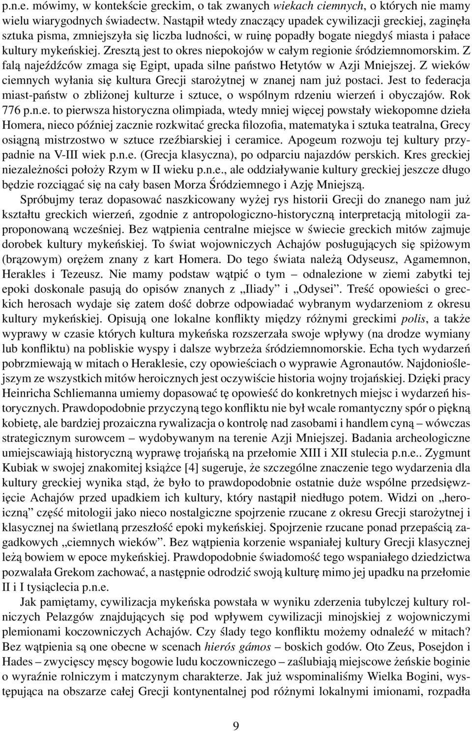 Zresztą jest to okres niepokojów w całym regionie śródziemnomorskim. Z falą najeźdźców zmaga się Egipt, upada silne państwo Hetytów w Azji Mniejszej.