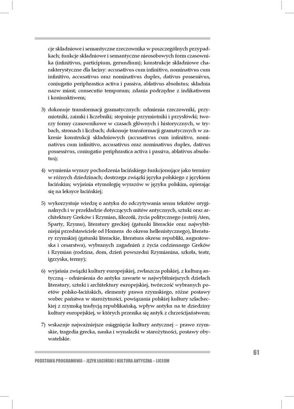 absolutus; składnia nazw miast; consecutio temporum; zdania podrzędne z indikatiwem i koniun ktiwem; 3) dokonuje transformacji gramatycznych: odmienia rzeczowniki, przymiotniki, zaimki i liczebniki;