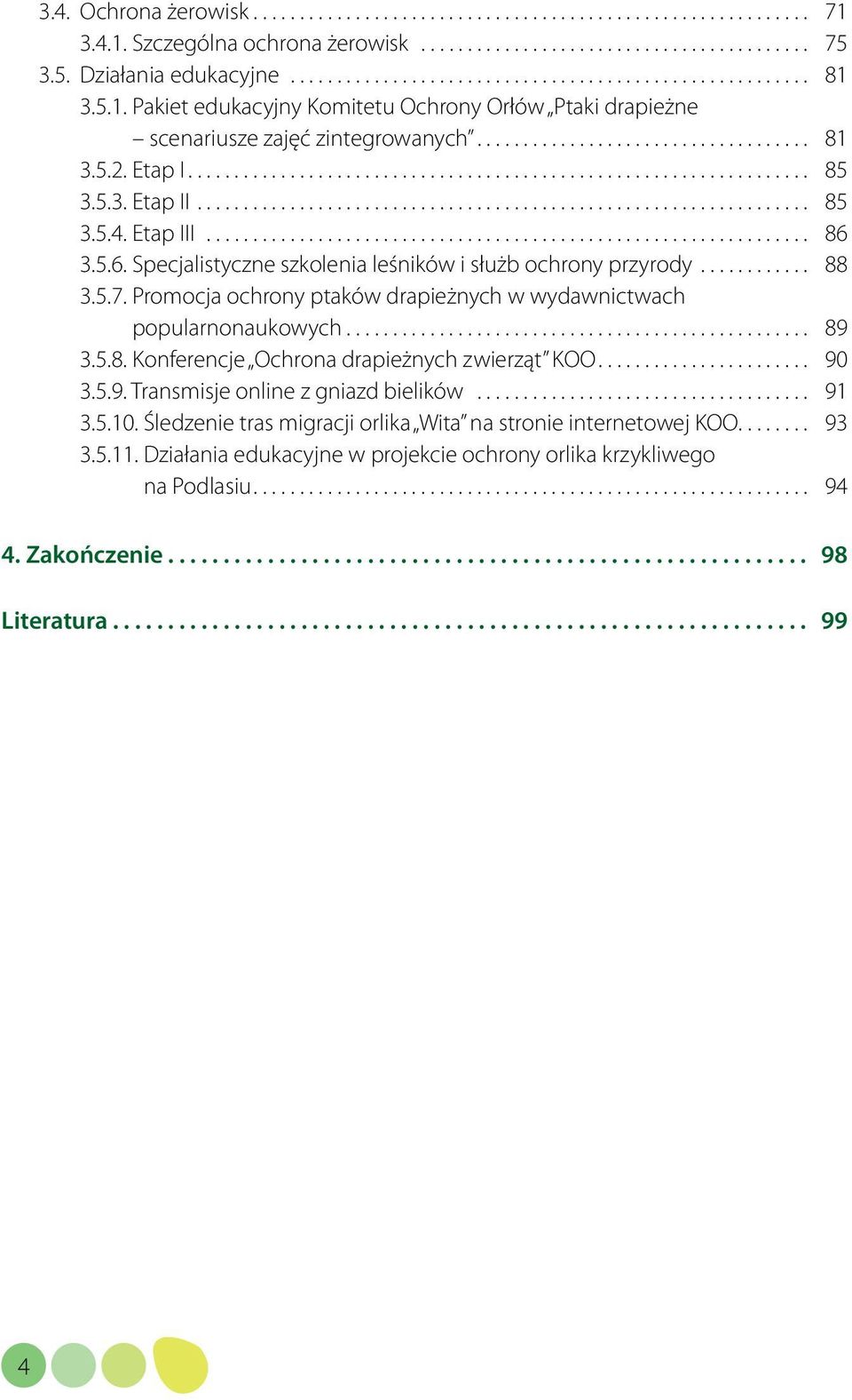 Promocja ochrony ptaków drapieżnych w wydawnictwach popularnonaukowych... 89 3.5.8. Konferencje Ochrona drapieżnych zwierząt KOO... 90 3.5.9. Transmisje online z gniazd bielików... 91 3.