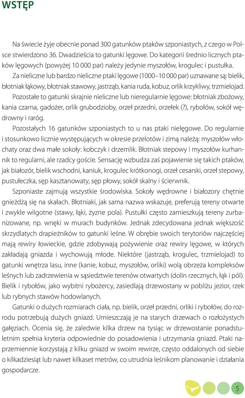 Za nieliczne lub bardzo nieliczne ptaki lęgowe (1000 10 000 par) uznawane są: bielik, błotniak łąkowy, błotniak stawowy, jastrząb, kania ruda, kobuz, orlik krzykliwy, trzmielojad.