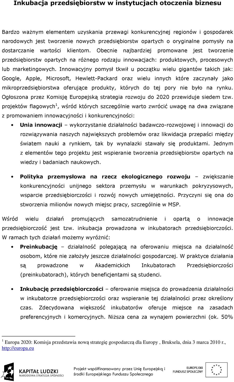 Obecnie najbardziej promowane jest tworzenie przedsiębiorstw opartych na różnego rodzaju innowacjach: produktowych, procesowych lub marketingowych.