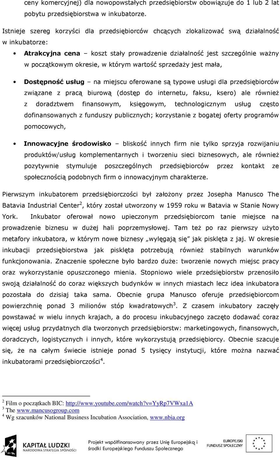 którym wartość sprzedaży jest mała, Dostępność usług na miejscu oferowane są typowe usługi dla przedsiębiorców związane z pracą biurową (dostęp do internetu, faksu, ksero) ale również z doradztwem