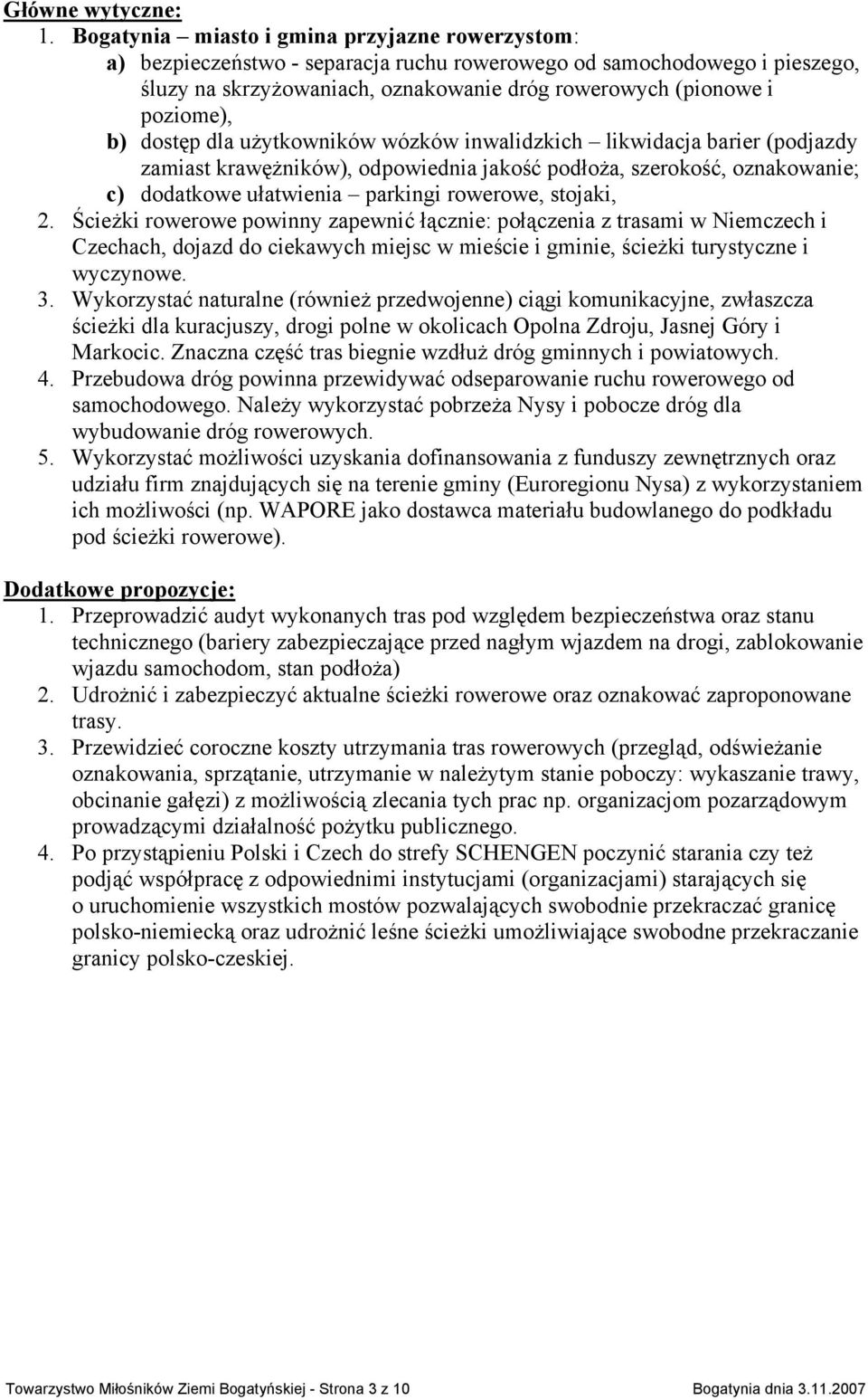 b) dostęp dla użytkowników wózków inwalidzkich likwidacja barier (podjazdy zamiast krawężników), odpowiednia jakość podłoża, szerokość, oznakowanie; c) dodatkowe ułatwienia parkingi rowerowe,