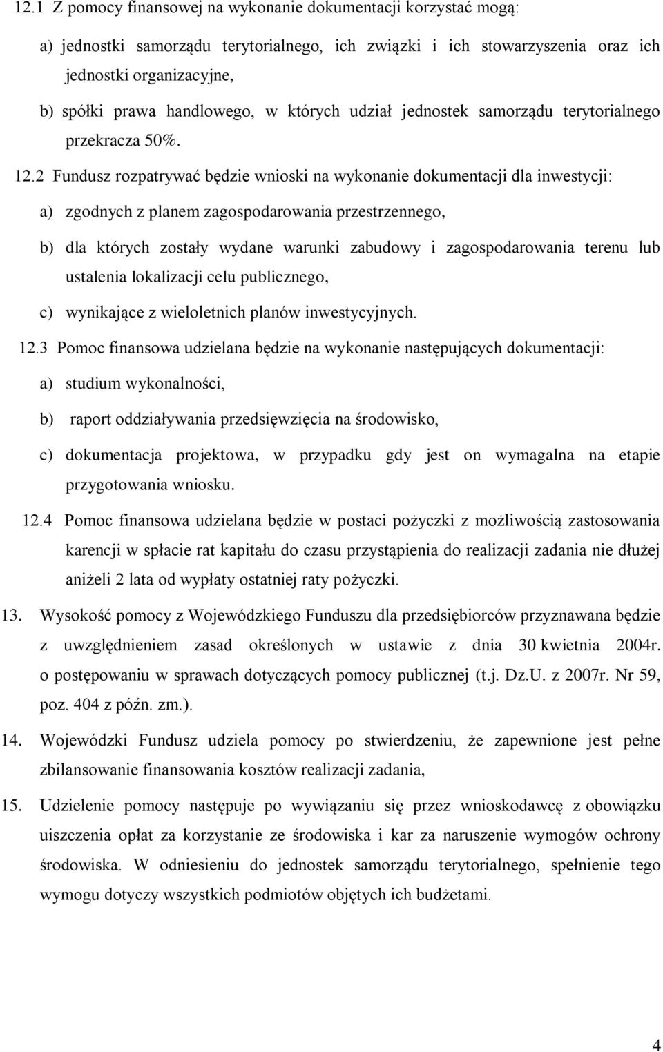 2 Fundusz rozpatrywać będzie wnioski na wykonanie dokumentacji dla inwestycji: a) zgodnych z planem zagospodarowania przestrzennego, b) dla których zostały wydane warunki zabudowy i zagospodarowania