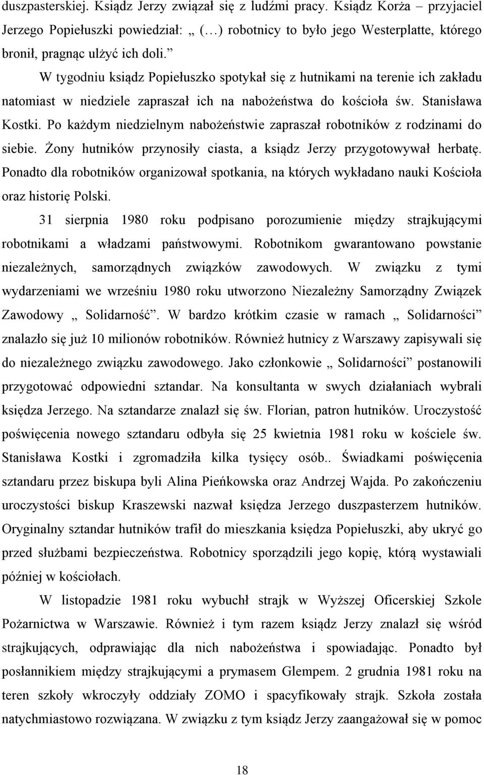 Po każdym niedzielnym nabożeństwie zapraszał robotników z rodzinami do siebie. Żony hutników przynosiły ciasta, a ksiądz Jerzy przygotowywał herbatę.