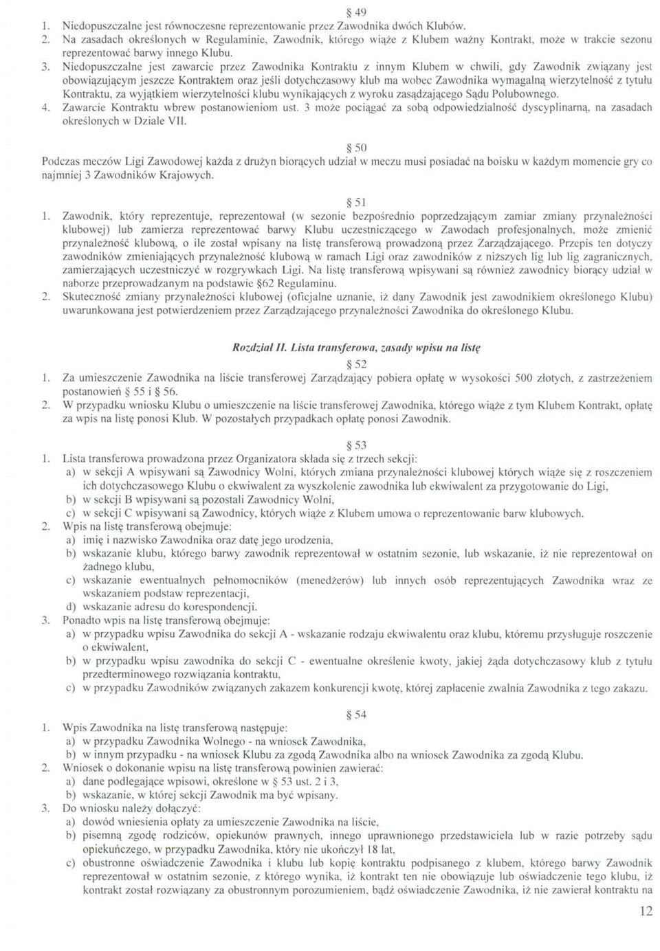 Niedopuszczalne jest zawarcie przez Zawodnika Kontraktu z innym Klubem w chwili, gdy Zawodnik związany jest obowiązującym jeszcze Kontraktem oraz jeśli dotychczasowy klub ma wobec Zawodnika wymagalną