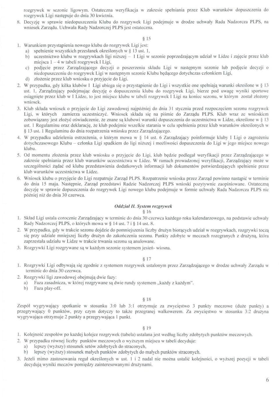 Warunkiem przystąpienia nowego klubu do rozgrywek Ligi jest: a) spełnienie wszystkich przesłanek określonych w 13 ust.