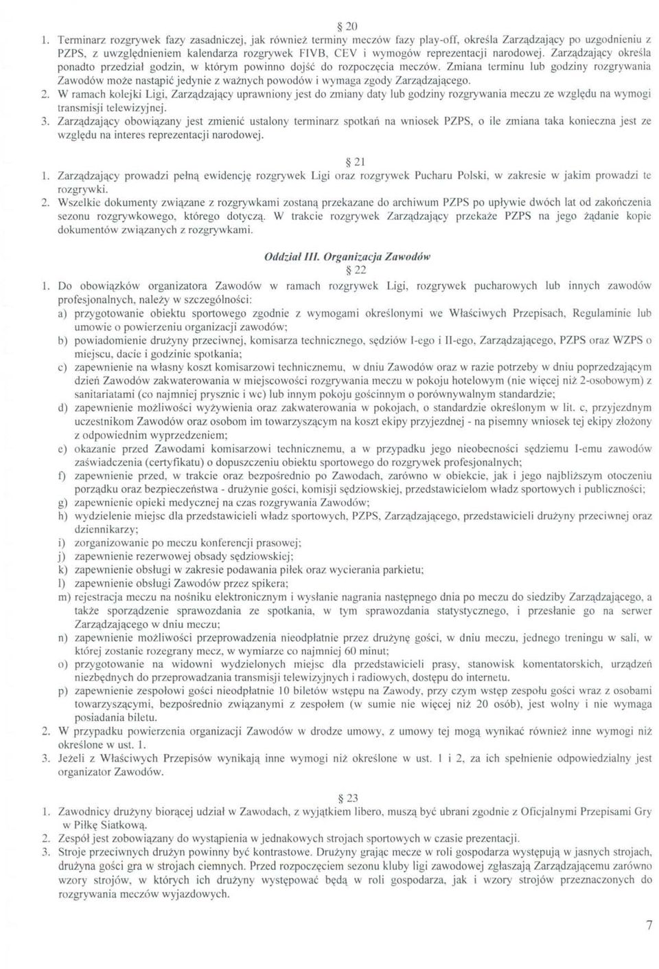 Zmiana terminu lub godziny rozgrywania Zawodów może nastąpić jedynie z ważnych powodów i wymaga zgody Zarządzającego. 2.