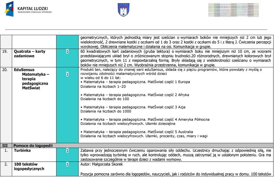 od 1 do 3 oraz 2 kostki z oczkami do 5 i z literą J. Ćwiczenia percepcji wzrokowej. Obliczenia matematyczne i działania na osi. Komunikacja w grupie.