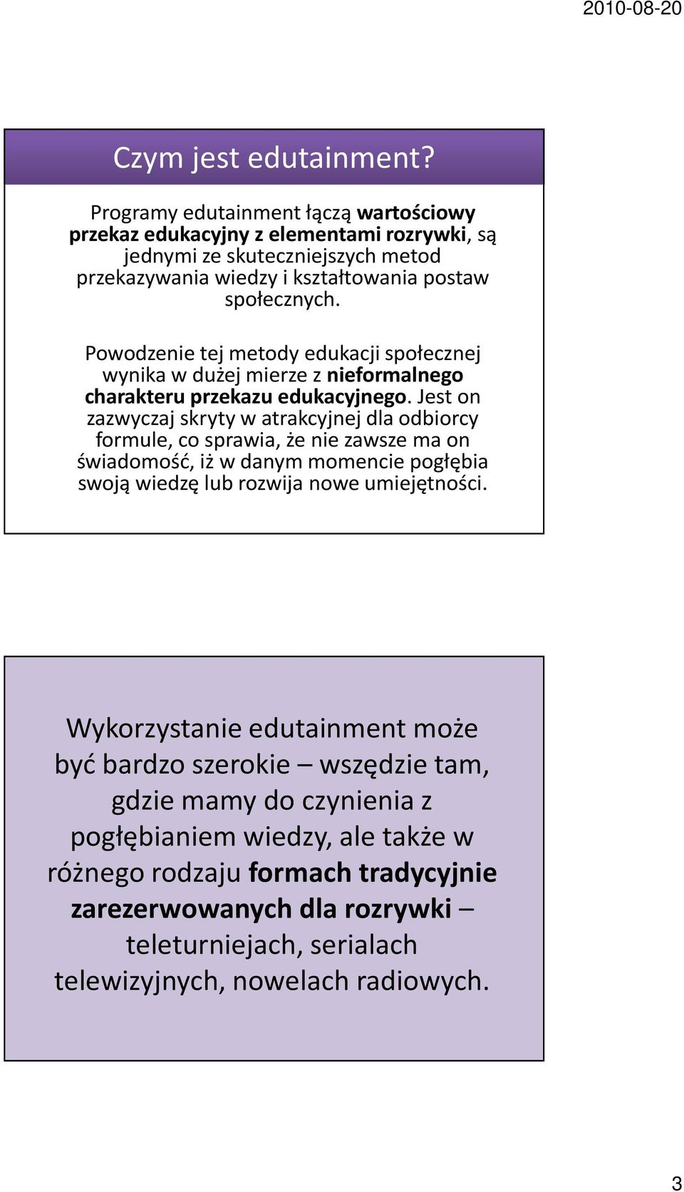 Powodzenie tej metody edukacji społecznej wynika w dużej mierze z nieformalnego charakteru przekazu edukacyjnego.