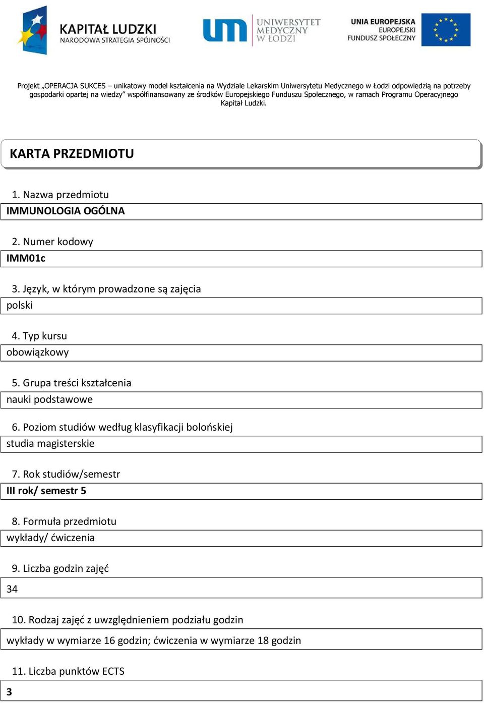 Język, w którym prowadzone są zajęcia polski 4. Typ kursu obowiązkowy 5. Grupa treści kształcenia nauki podstawowe 6. Poziom studiów według klasyfikacji bolońskiej studia magisterskie 7.