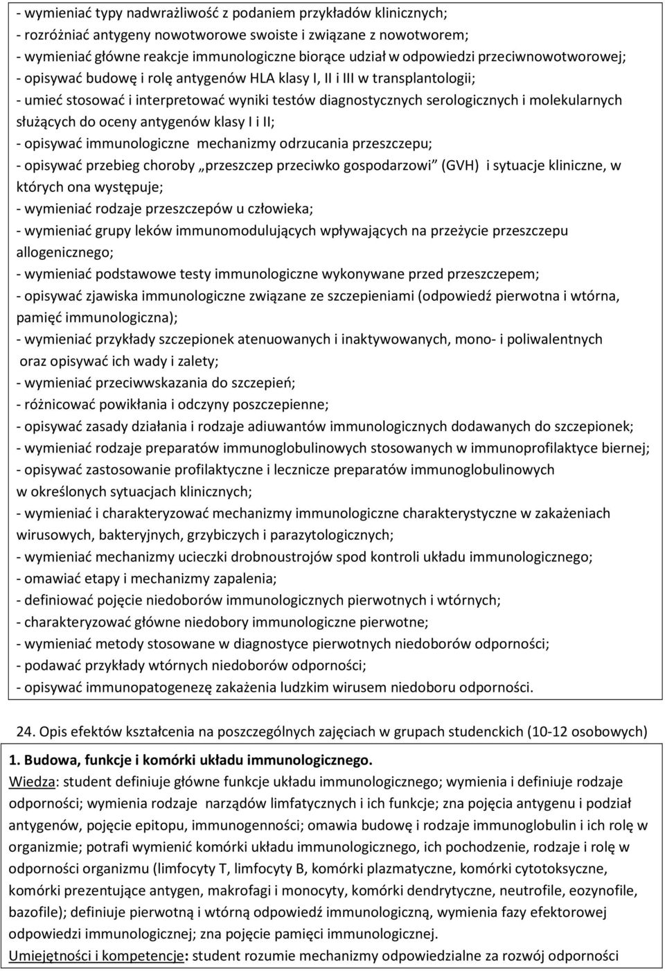 molekularnych służących do oceny antygenów klasy I i II; - opisywać immunologiczne mechanizmy odrzucania przeszczepu; - opisywać przebieg choroby przeszczep przeciwko gospodarzowi (GVH) i sytuacje