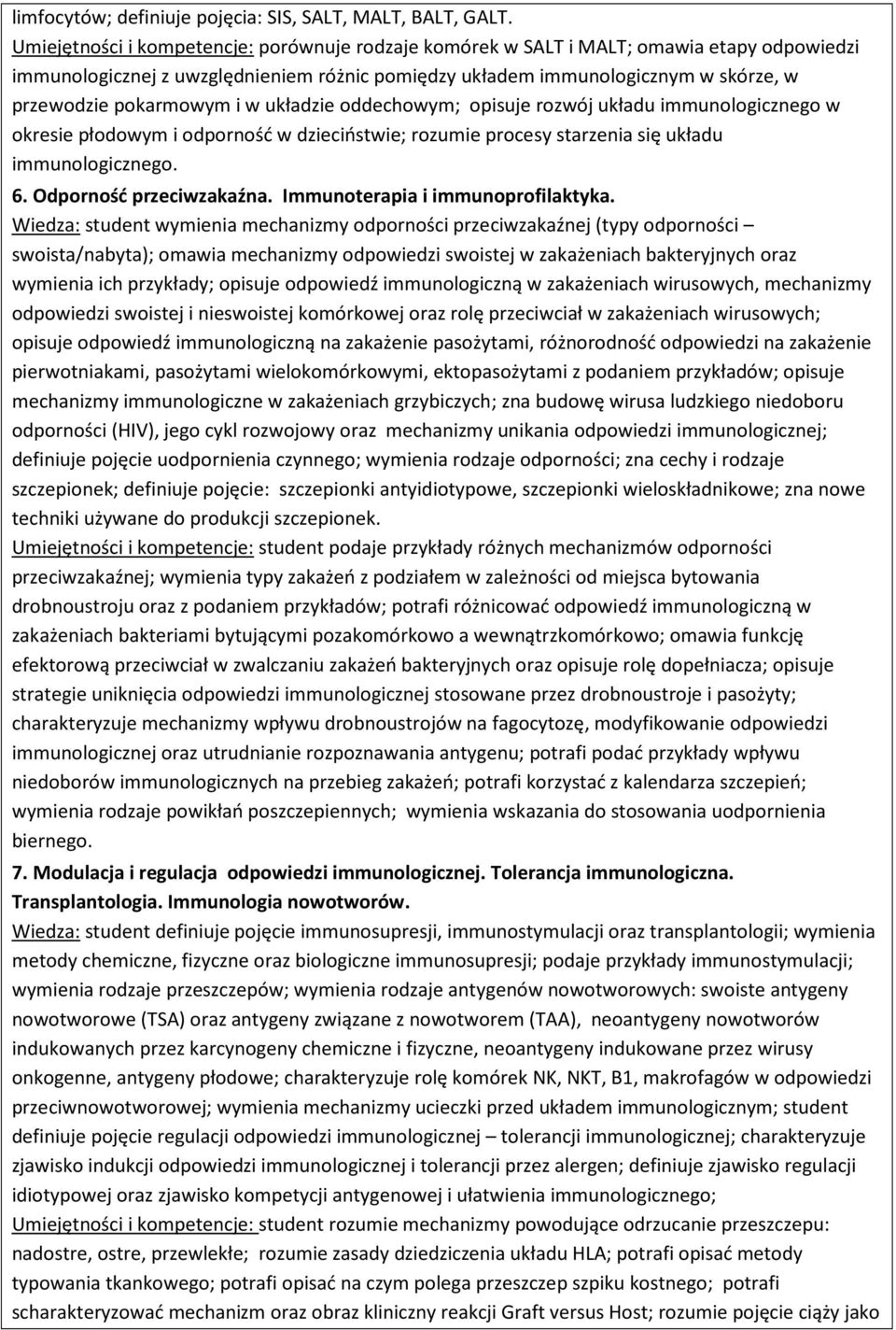 i w układzie oddechowym; opisuje rozwój układu immunologicznego w okresie płodowym i odporność w dzieciństwie; rozumie procesy starzenia się układu immunologicznego. 6. Odporność przeciwzakaźna.