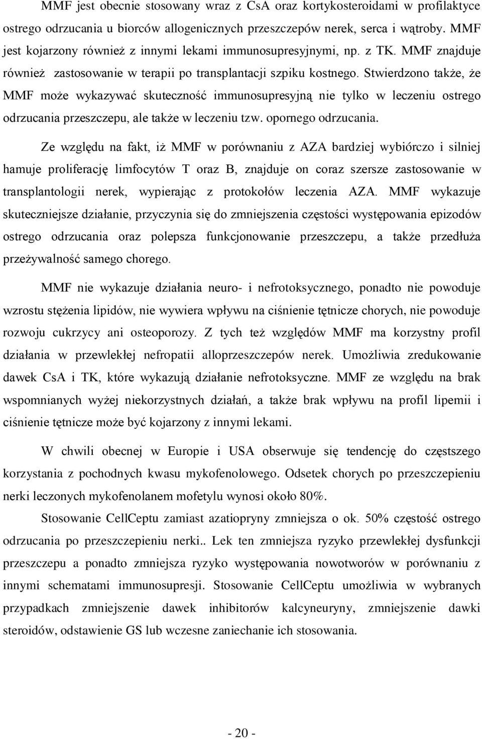 Stwierdzono także, że MMF może wykazywać skuteczność immunosupresyjną nie tylko w leczeniu ostrego odrzucania przeszczepu, ale także w leczeniu tzw. opornego odrzucania.