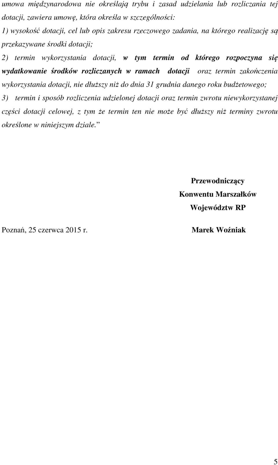 termin zakończenia wykorzystania dotacji, nie dłuższy niż do dnia 31 grudnia danego roku budżetowego; 3) termin i sposób rozliczenia udzielonej dotacji oraz termin zwrotu niewykorzystanej