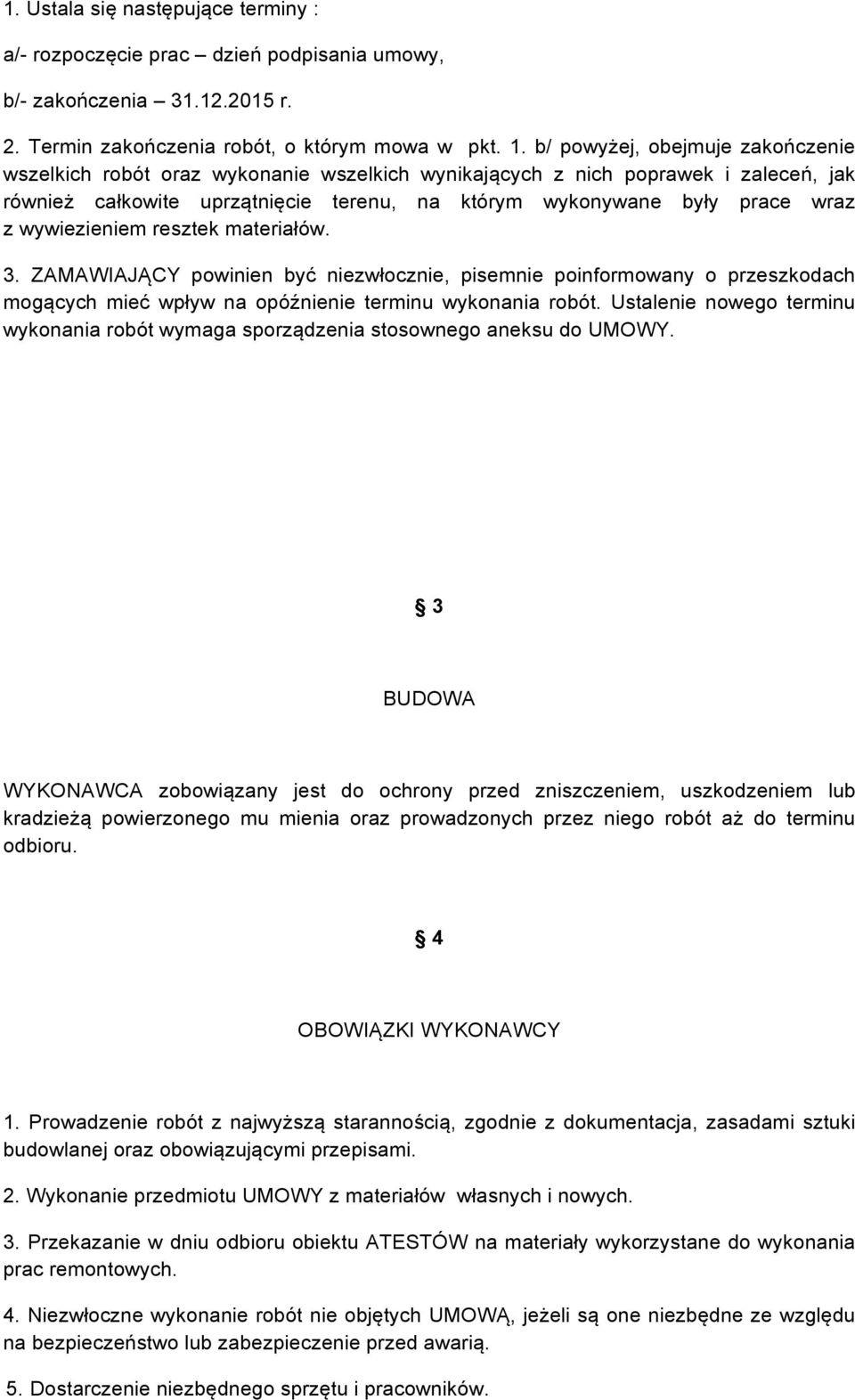 wywiezieniem resztek materiałów. 3. ZAMAWIAJĄCY powinien być niezwłocznie, pisemnie poinformowany o przeszkodach mogących mieć wpływ na opóźnienie terminu wykonania robót.