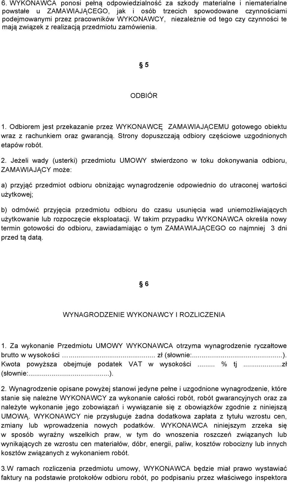 Odbiorem jest przekazanie przez WYKONAWCĘ ZAMAWIAJĄCEMU gotowego obiektu wraz z rachunkiem oraz gwarancją. Strony dopuszczają odbiory częściowe uzgodnionych etapów robót. 2.