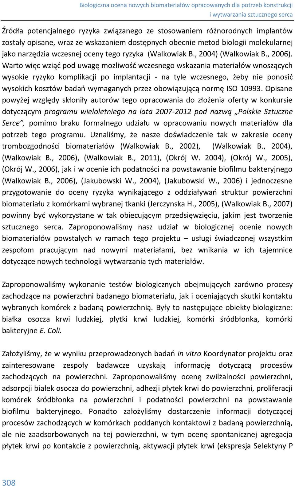 Warto więc wziąć pod uwagę możliwość wczesnego wskazania materiałów wnoszących wysokie ryzyko komplikacji po implantacji - na tyle wczesnego, żeby nie ponosić wysokich kosztów badań wymaganych przez