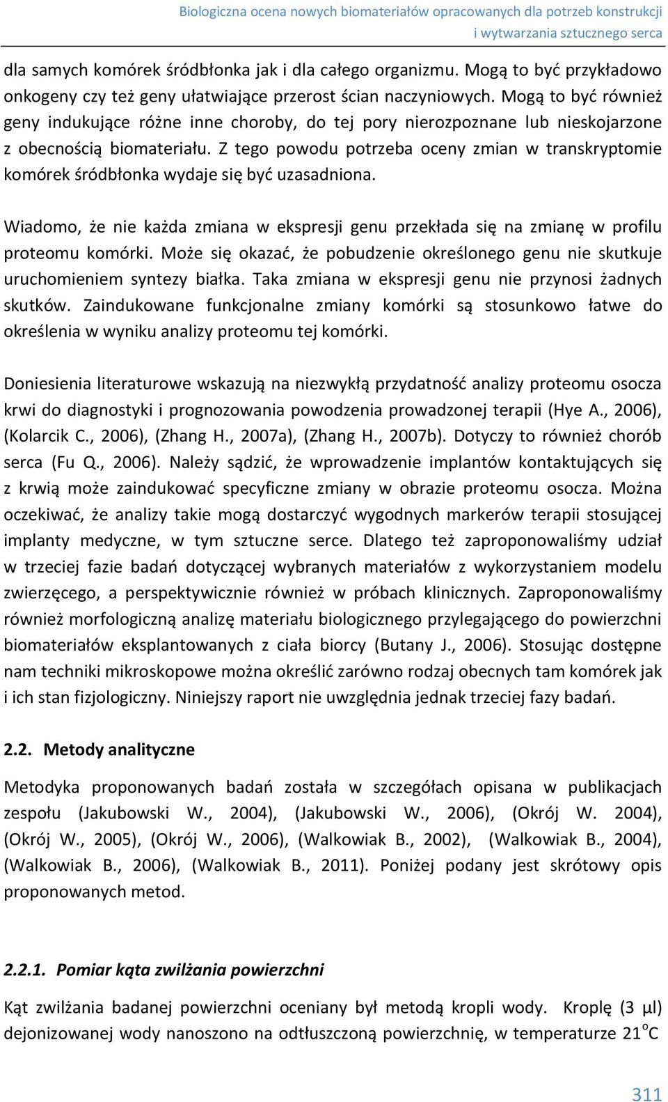 Z tego powodu potrzeba oceny zmian w transkryptomie komórek śródbłonka wydaje się być uzasadniona. Wiadomo, że nie każda zmiana w ekspresji genu przekłada się na zmianę w profilu proteomu komórki.