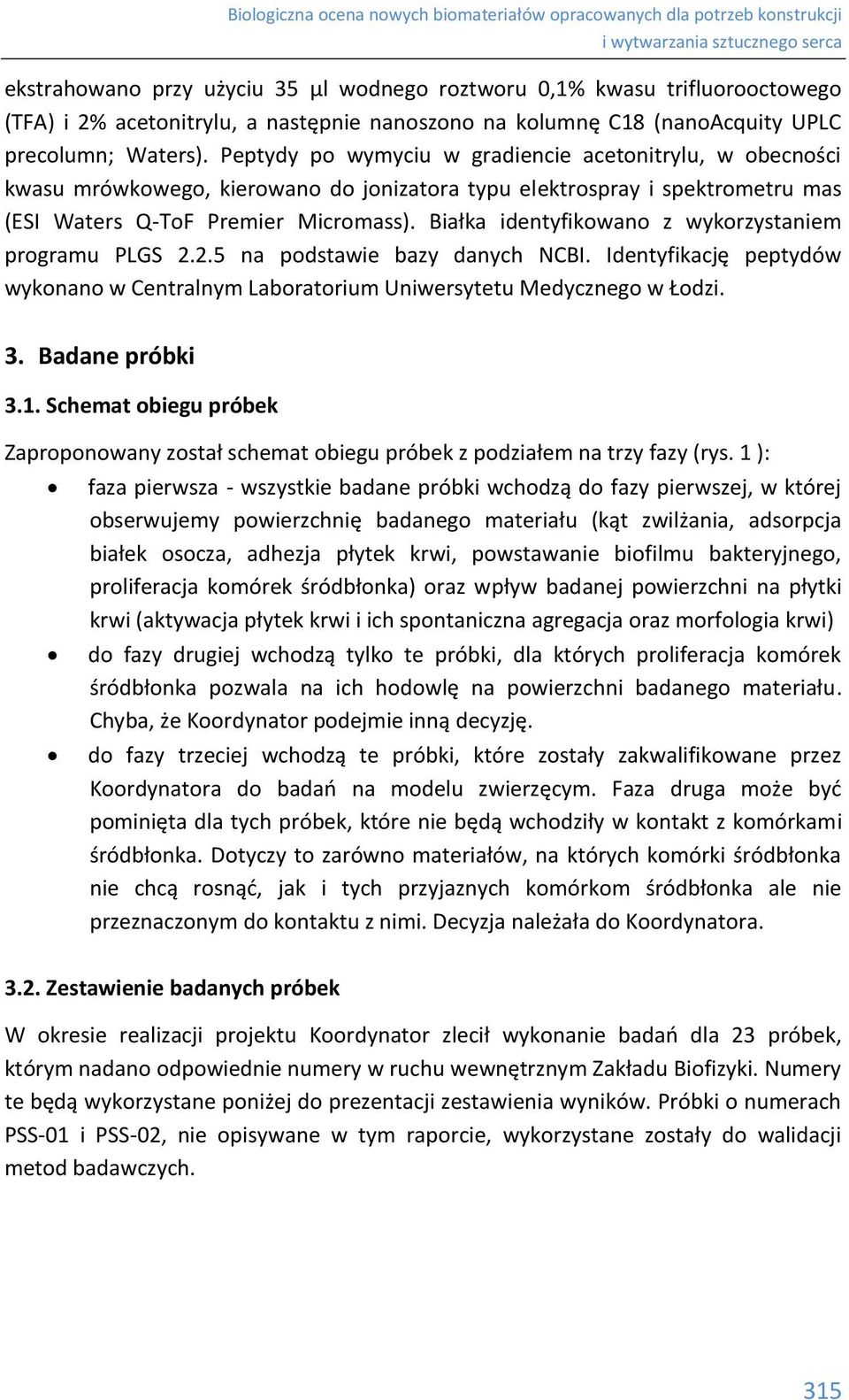 Białka identyfikowano z wykorzystaniem programu PLGS 2.2.5 na podstawie bazy danych NCBI. Identyfikację peptydów wykonano w Centralnym Laboratorium Uniwersytetu Medycznego w Łodzi. 3. Badane próbki 3.