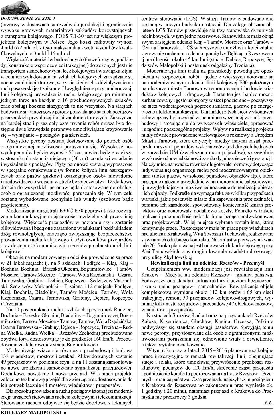 Większość materiałów budowlanych (tłuczeń, szyny, podkłady, konstrukcje wsporcze sieci trakcyjnej) dowożonych jest nie transportem samochodowym, lecz kolejowym i w związku z tym w celu ich