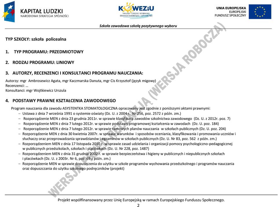 ODSTAWY RAWNE KSZTAŁENIA ZAWODOWEGO rogram nauczania dla zawodu ASYSTENTKA STOMATOLOGIZNA opracowany jest zgodnie z poniższymi aktami prawnymi: Ustawa z dnia 7 września 1991 o systemie oświaty (Dz. U. z 2004 r.