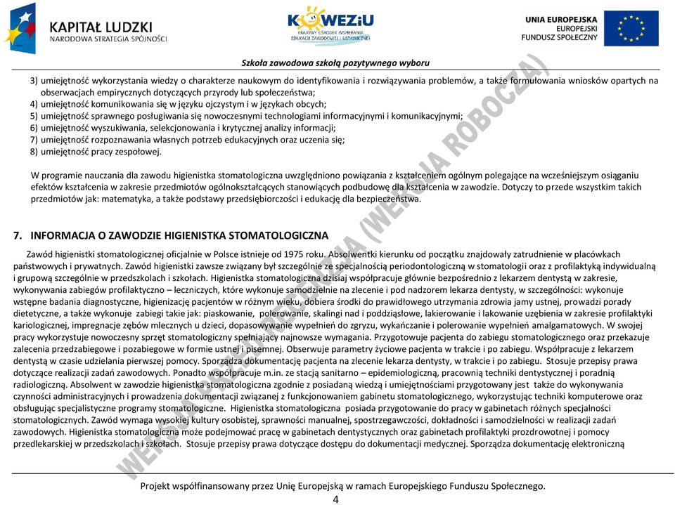 umiejętność wyszukiwania, selekcjonowania i krytycznej analizy informacji; 7) umiejętność rozpoznawania własnych potrzeb edukacyjnych oraz uczenia się; 8) umiejętność pracy zespołowej.