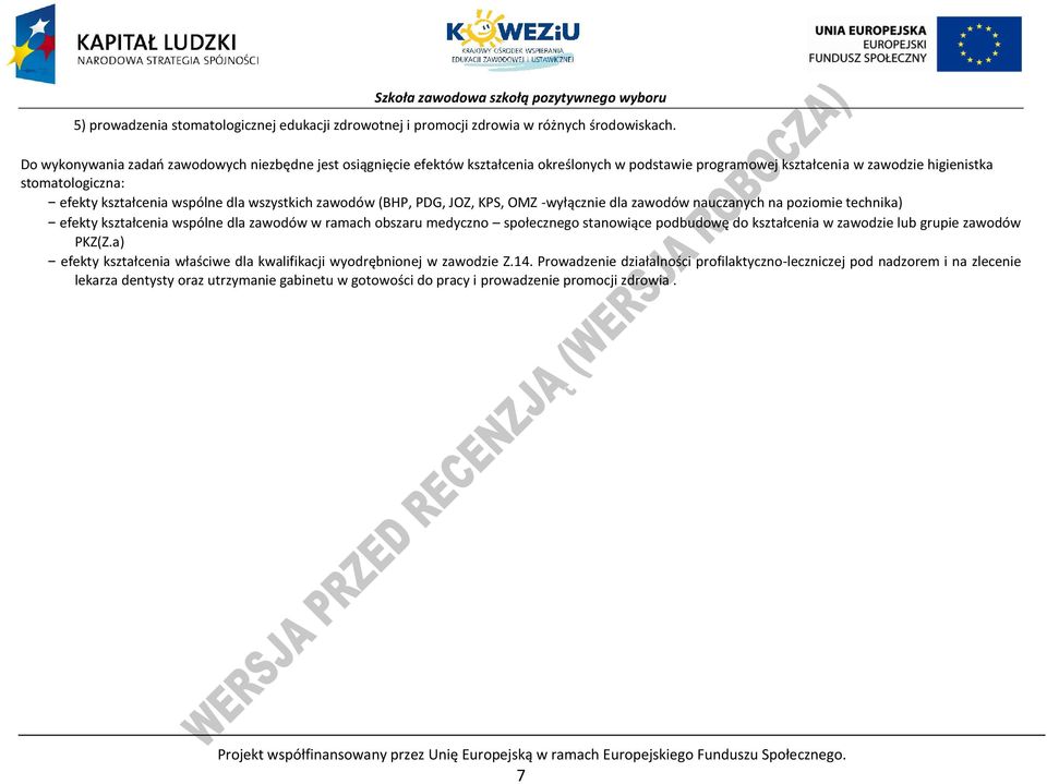 wszystkich zawodów (H, DG, JOZ, KS, OMZ -wyłącznie dla zawodów nauczanych na poziomie technika) efekty kształcenia wspólne dla zawodów w ramach obszaru medyczno społecznego stanowiące podbudowę do
