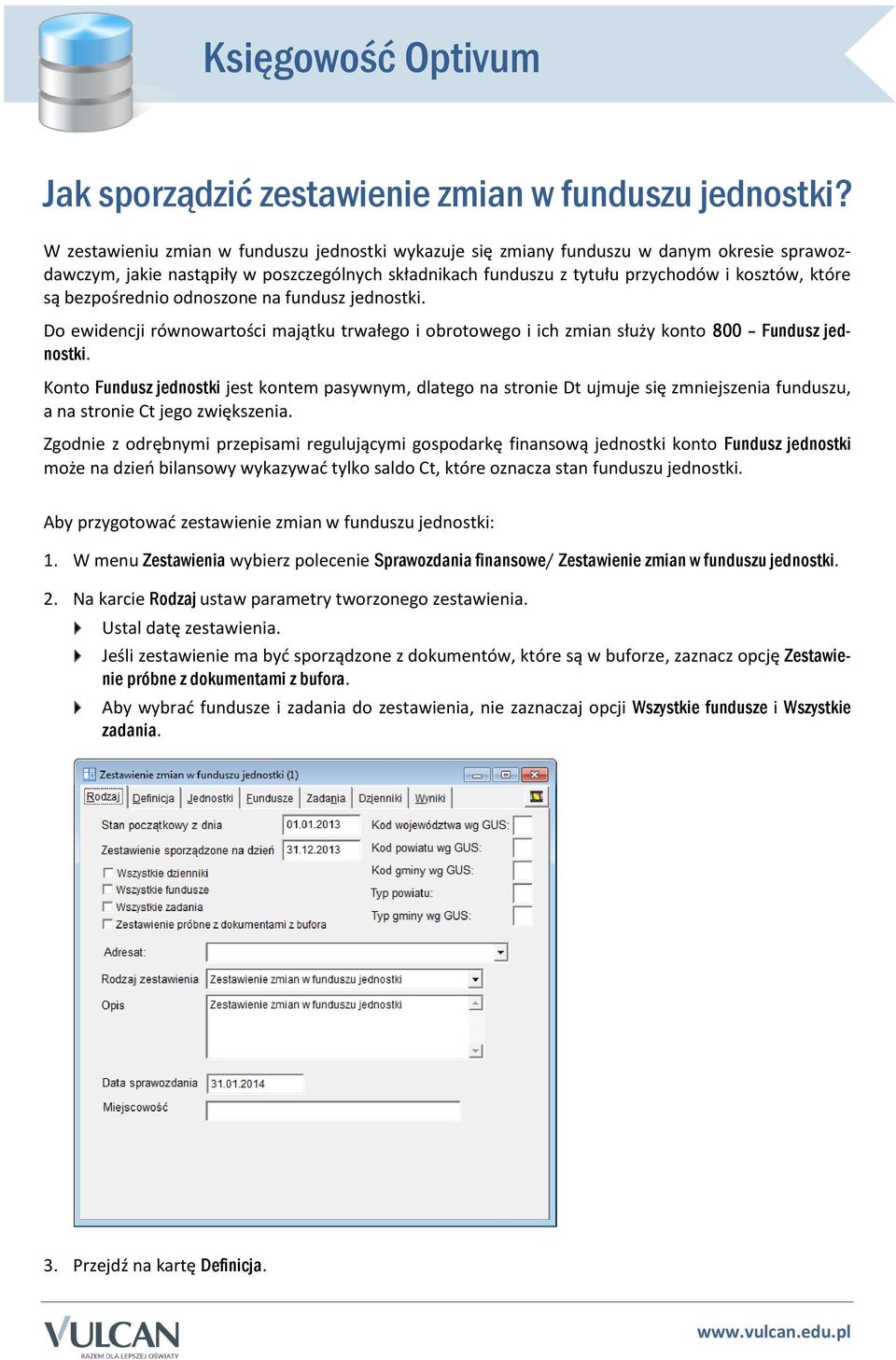 bezpośrednio odnoszone na fundusz jednostki. Do ewidencji równowartości majątku trwałego i obrotowego i ich zmian służy konto 800 Fundusz jednostki.