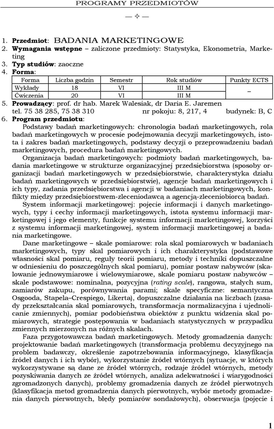 75 38 285, 75 38 310 nr pokoju: 8, 217, 4 budynek: B, C Podstawy badań marketingowych: chronologia badań marketingowych, rola badań marketingowych w procesie podejmowania decyzji marketingowych,