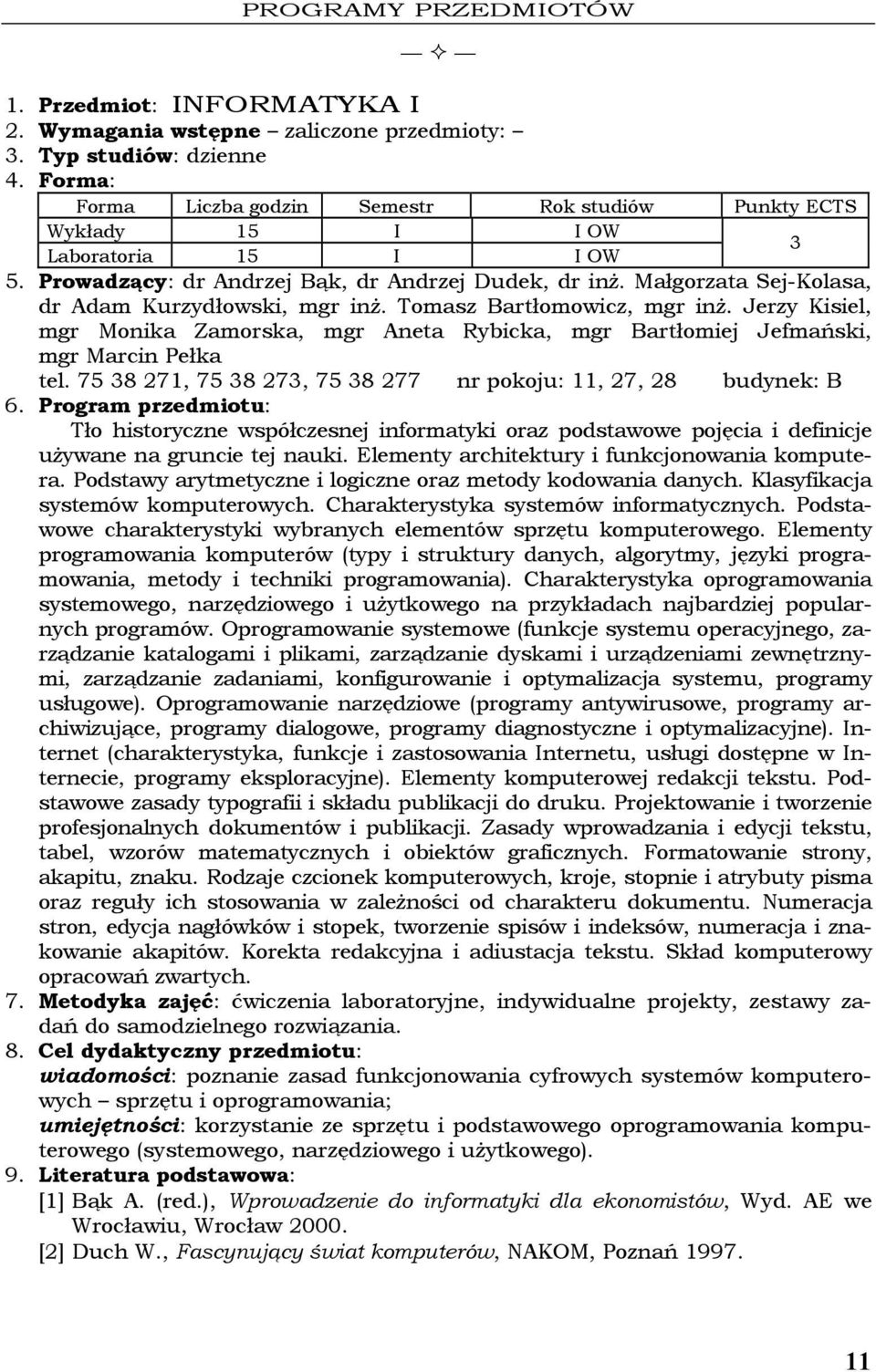 75 38 271, 75 38 273, 75 38 277 nr pokoju: 11, 27, 28 budynek: B Tło historyczne współczesnej informatyki oraz podstawowe pojęcia i definicje używane na gruncie tej nauki.