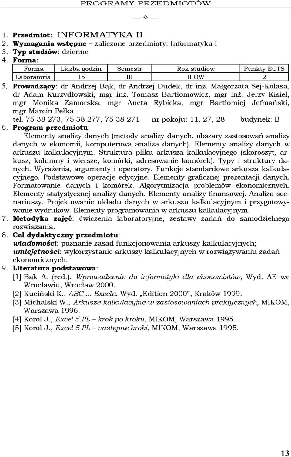 75 38 273, 75 38 277, 75 38 271 nr pokoju: 11, 27, 28 budynek: B Elementy analizy danych (metody analizy danych, obszary zastosowań analizy danych w ekonomii, komputerowa analiza danych).