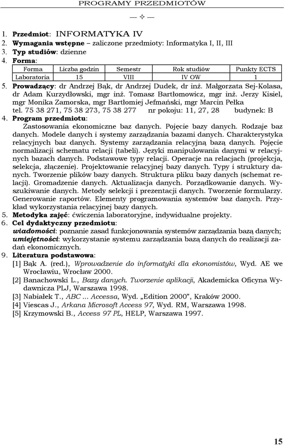 Jerzy Kisiel, mgr Monika Zamorska, mgr Bartłomiej Jefmański, mgr Marcin Pełka tel. 75 38 271, 75 38 273, 75 38 277 nr pokoju: 11, 27, 28 budynek: B 4.